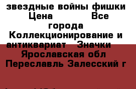  звездные войны фишки › Цена ­ 1 000 - Все города Коллекционирование и антиквариат » Значки   . Ярославская обл.,Переславль-Залесский г.